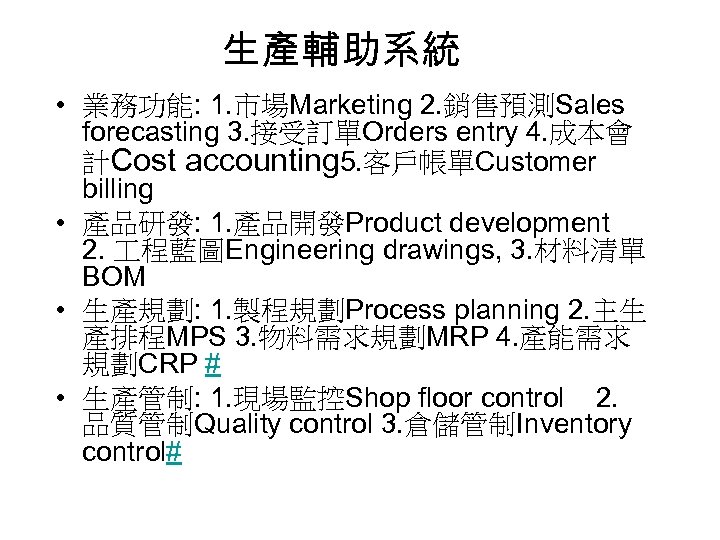 生產輔助系統 • 業務功能: 1. 市場Marketing 2. 銷售預測Sales forecasting 3. 接受訂單Orders entry 4. 成本會 計Cost