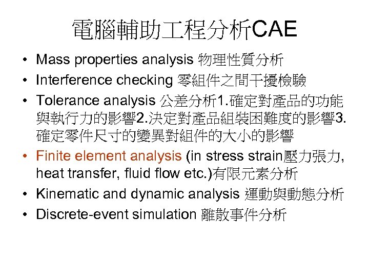 電腦輔助 程分析CAE • Mass properties analysis 物理性質分析 • Interference checking 零組件之間干擾檢驗 • Tolerance analysis