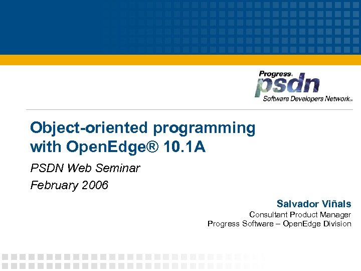 Object-oriented programming with Open. Edge® 10. 1 A PSDN Web Seminar February 2006 Salvador
