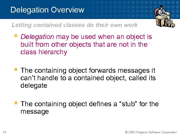 Delegation Overview Letting contained classes do their own work § Delegation may be used