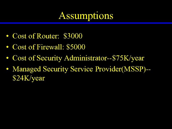 Assumptions • • Cost of Router: $3000 Cost of Firewall: $5000 Cost of Security