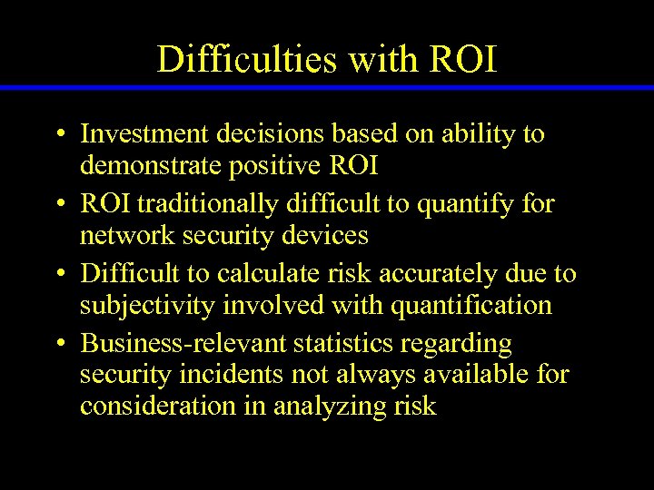Difficulties with ROI • Investment decisions based on ability to demonstrate positive ROI •