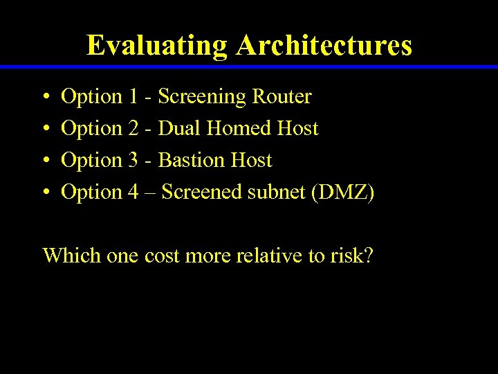 Evaluating Architectures • • Option 1 - Screening Router Option 2 - Dual Homed