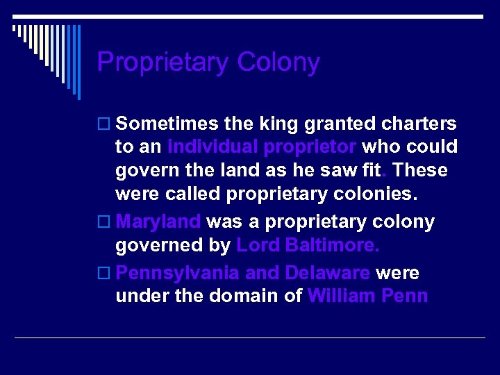 Proprietary Colony o Sometimes the king granted charters to an individual proprietor who could