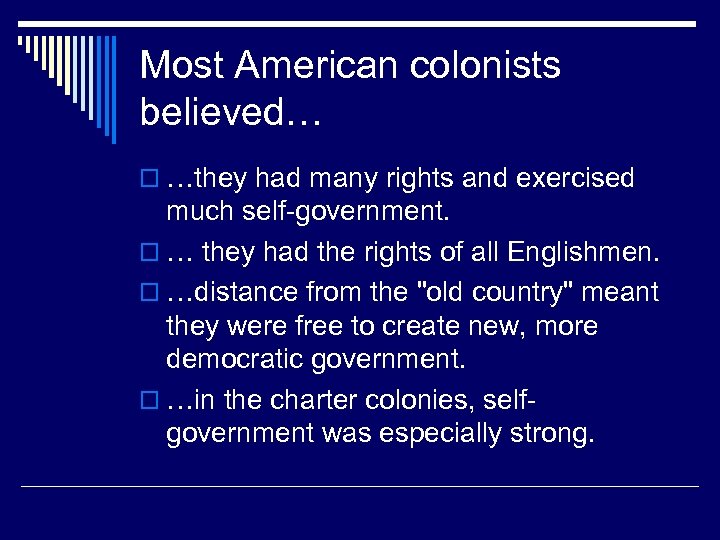 Most American colonists believed… o …they had many rights and exercised much self-government. o