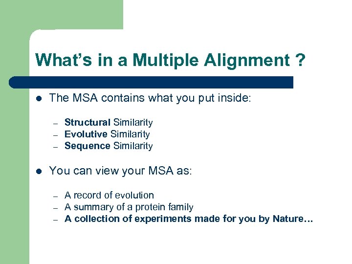 What’s in a Multiple Alignment ? l The MSA contains what you put inside: