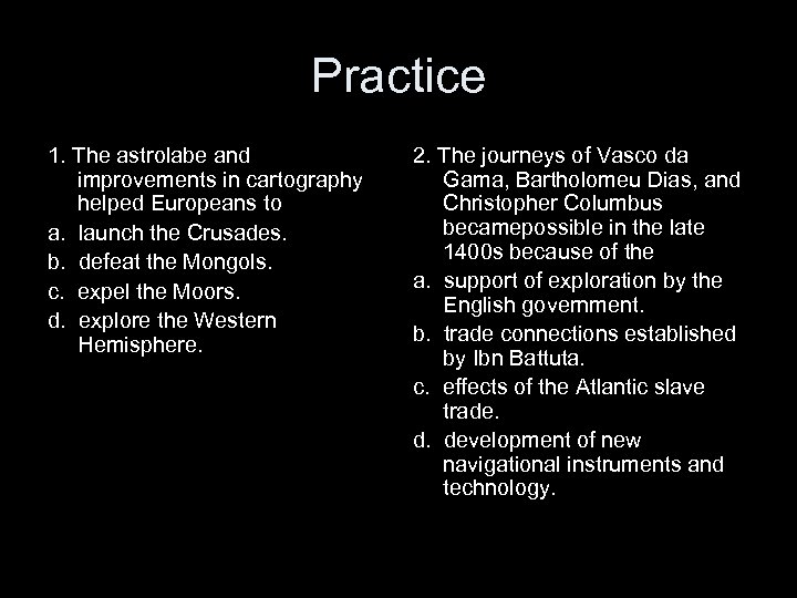 Practice 1. The astrolabe and improvements in cartography helped Europeans to a. launch the