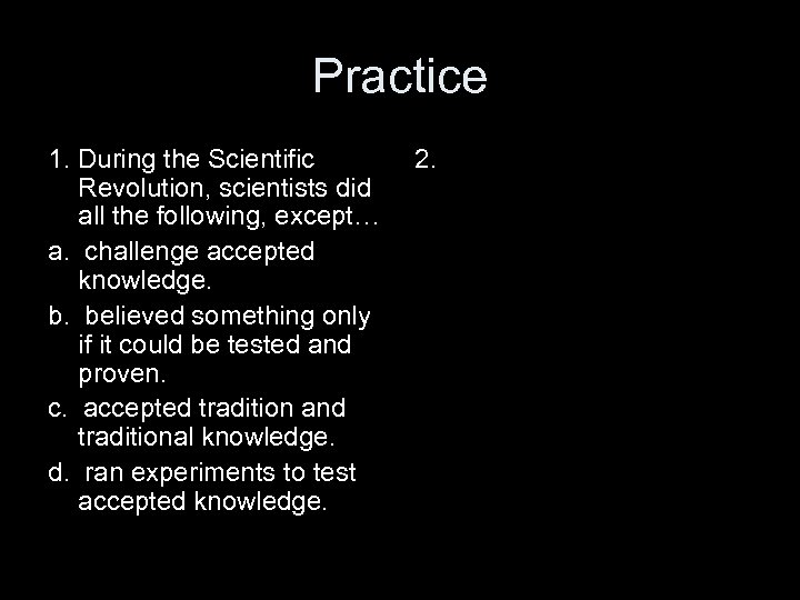 Practice 1. During the Scientific Revolution, scientists did all the following, except… a. challenge