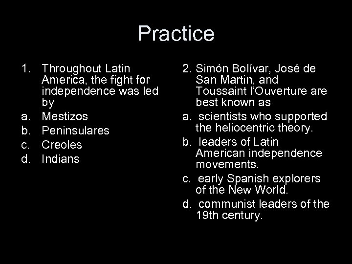 Practice 1. Throughout Latin America, the fight for independence was led by a. Mestizos