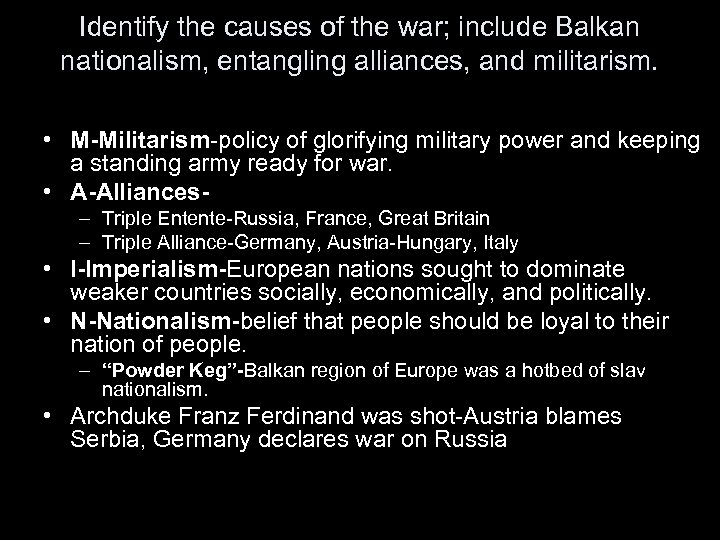 Identify the causes of the war; include Balkan nationalism, entangling alliances, and militarism. •