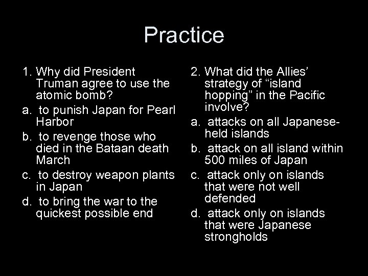 Practice 1. Why did President Truman agree to use the atomic bomb? a. to