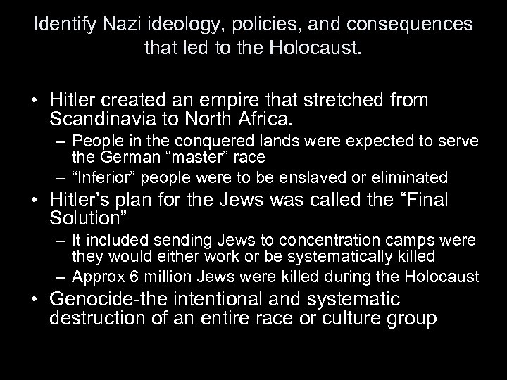 Identify Nazi ideology, policies, and consequences that led to the Holocaust. • Hitler created