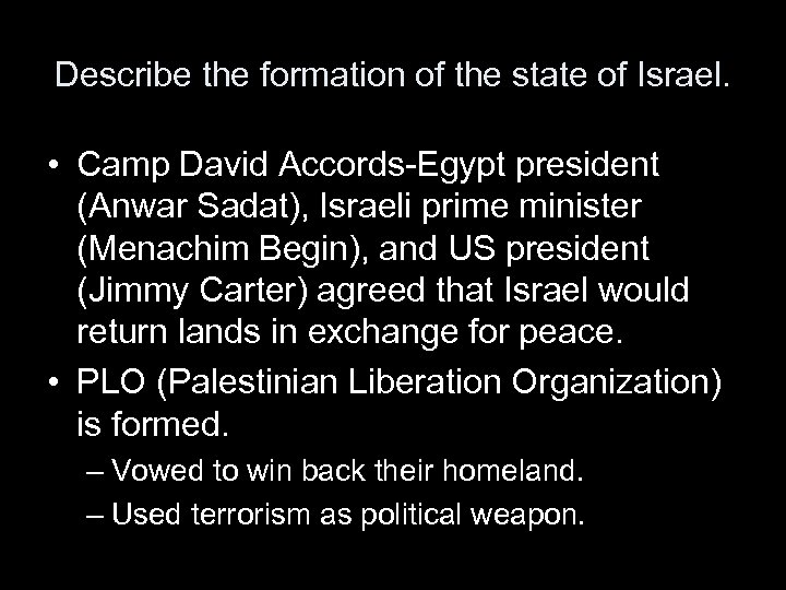 Describe the formation of the state of Israel. • Camp David Accords-Egypt president (Anwar