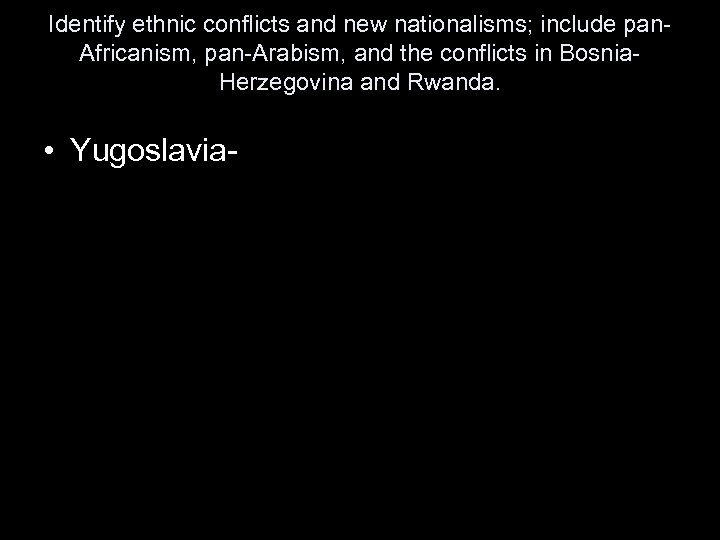 Identify ethnic conflicts and new nationalisms; include pan. Africanism, pan-Arabism, and the conflicts in