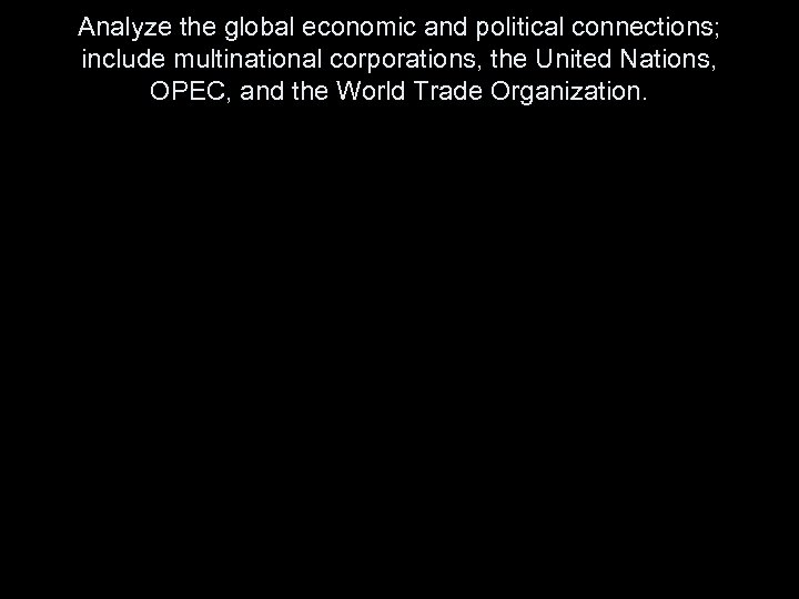 Analyze the global economic and political connections; include multinational corporations, the United Nations, OPEC,