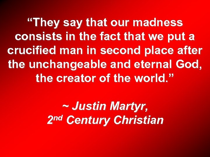 “They say that our madness consists in the fact that we put a crucified