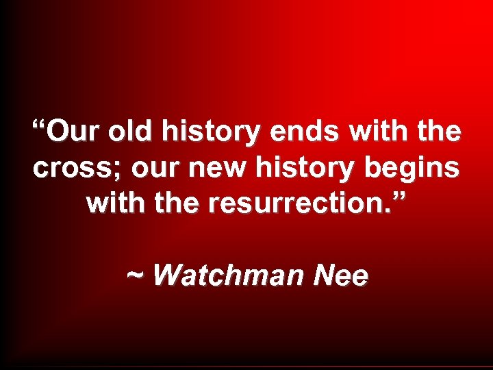 “Our old history ends with the cross; our new history begins with the resurrection.