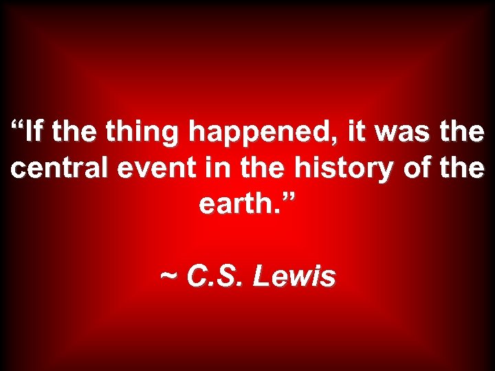 “If the thing happened, it was the central event in the history of the