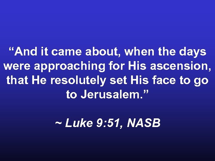 “And it came about, when the days were approaching for His ascension, that He