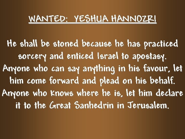 WANTED: YESHUA HANNOZRI He shall be stoned because he has practiced sorcery and enticed