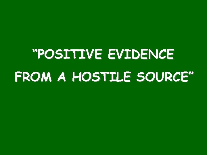 “POSITIVE EVIDENCE FROM A HOSTILE SOURCE” 