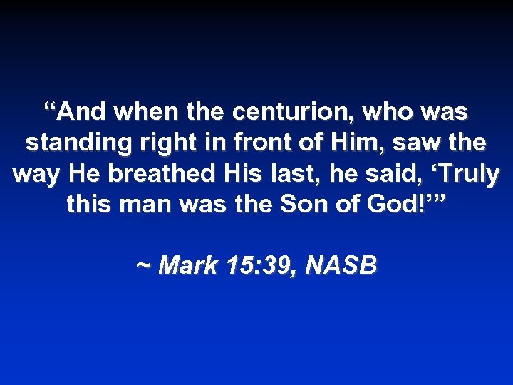 “And when the centurion, who was standing right in front of Him, saw the