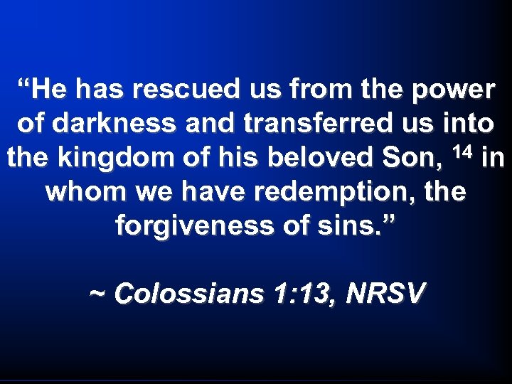 “He has rescued us from the power of darkness and transferred us into the