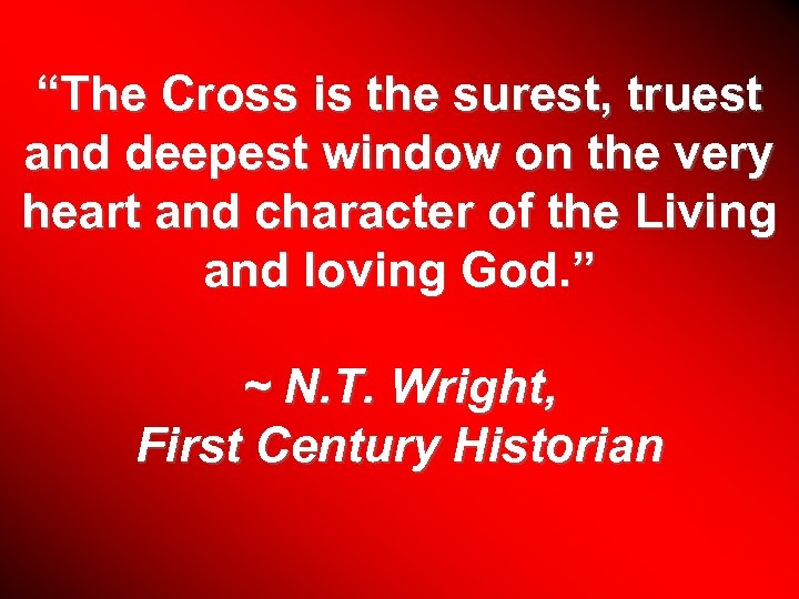 “The Cross is the surest, truest and deepest window on the very heart and