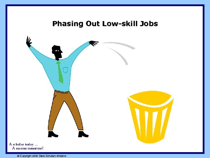 Phasing Out Low-skill Jobs ã Copyright 2006 State Scholars Initiative 