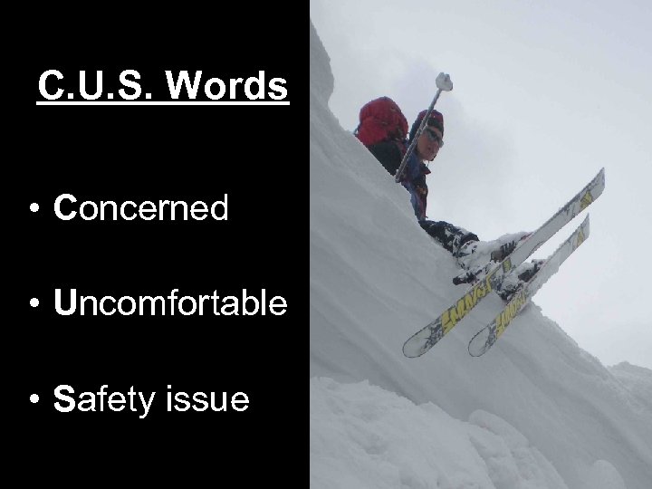C. U. S. Words • Concerned • Uncomfortable • Safety issue 