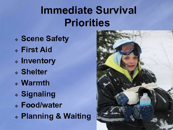 Immediate Survival Priorities v v v v Scene Safety First Aid Inventory Shelter Warmth