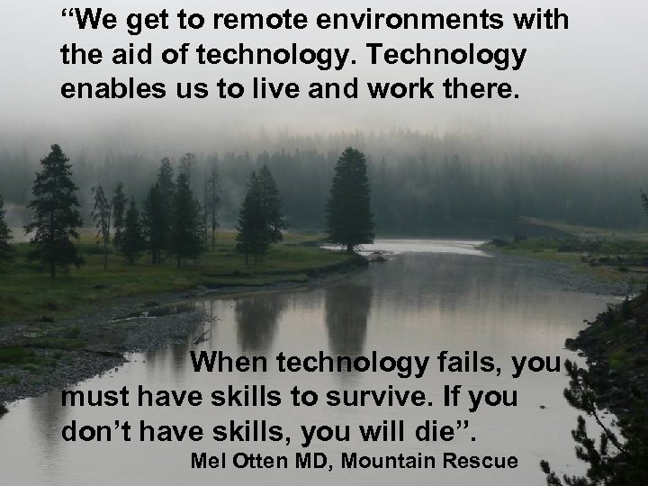 “We get to remote environments with the aid of technology. Technology enables us to