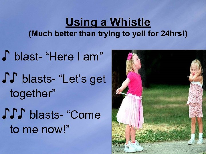 Using a Whistle (Much better than trying to yell for 24 hrs!) ♪ blast-