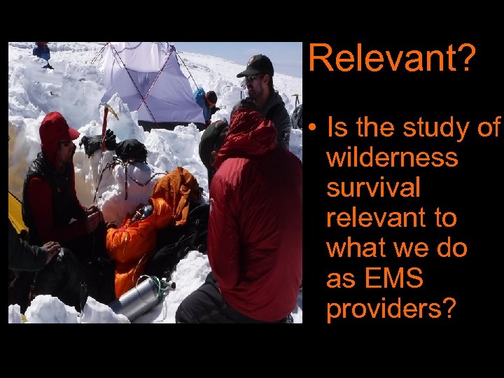Relevant? • Is the study of wilderness survival relevant to what we do as