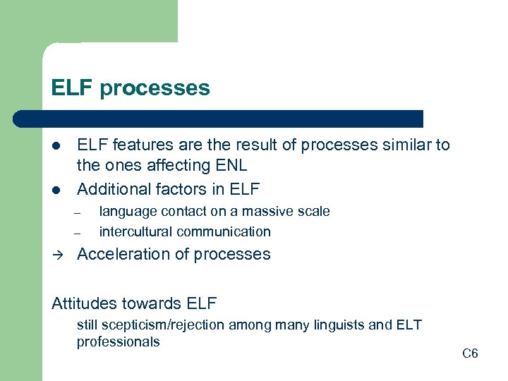 ELF processes l l ELF features are the result of processes similar to the