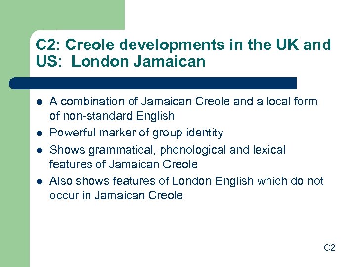 C 2: Creole developments in the UK and US: London Jamaican l l A