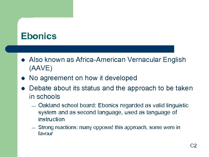 Ebonics l l l Also known as Africa-American Vernacular English (AAVE) No agreement on