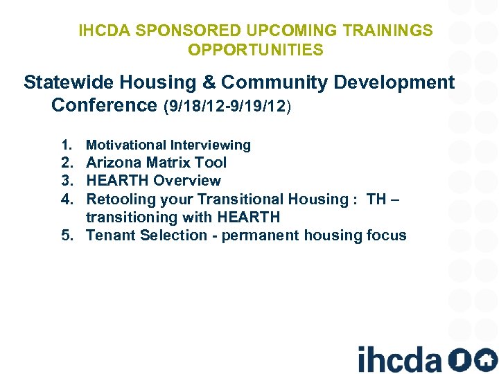 IHCDA SPONSORED UPCOMING TRAININGS OPPORTUNITIES Statewide Housing & Community Development Conference (9/18/12 -9/19/12) 1.