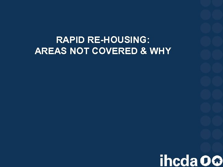 RAPID RE-HOUSING: AREAS NOT COVERED & WHY 