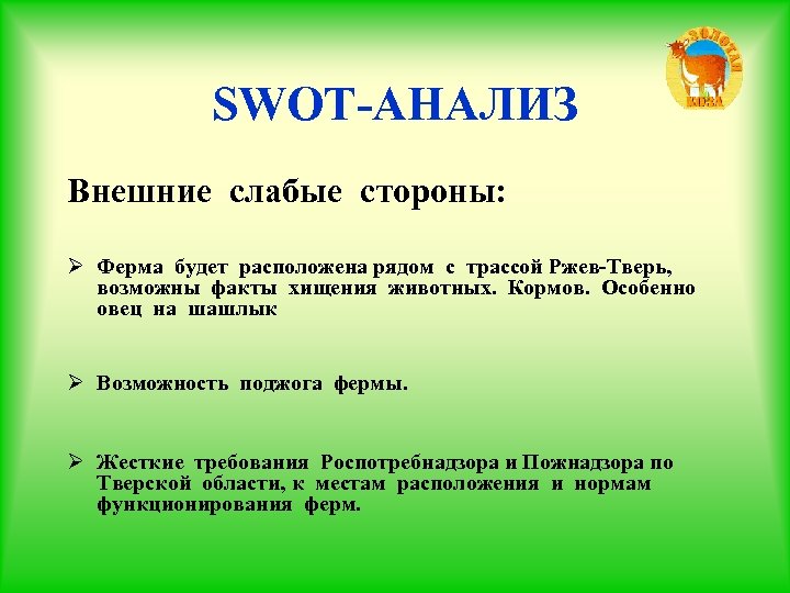 SWOT-АНАЛИЗ Внешние слабые стороны: Ø Ферма будет расположена рядом с трассой Ржев-Тверь, возможны факты