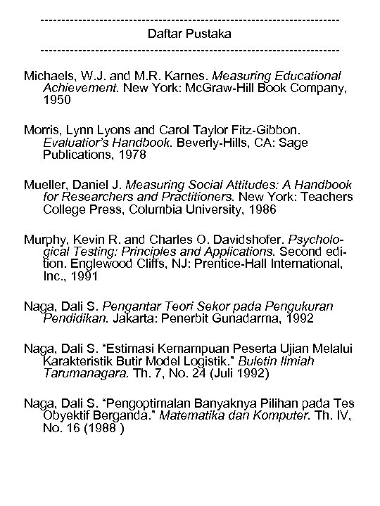 -----------------------------------Daftar Pustaka -----------------------------------Michaels, W. J. and M. R. Karnes. Measuring Educational Achievement. New York: