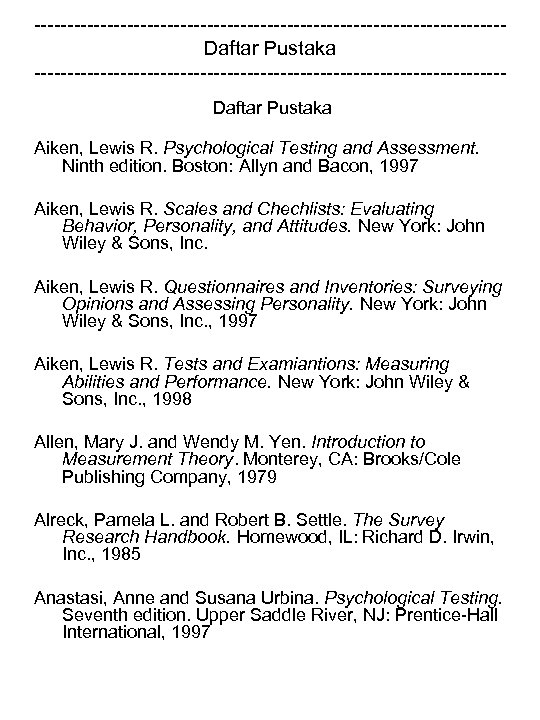 ----------------------------------------------------------------------Daftar Pustaka Aiken, Lewis R. Psychological Testing and Assessment. Ninth edition. Boston: Allyn and