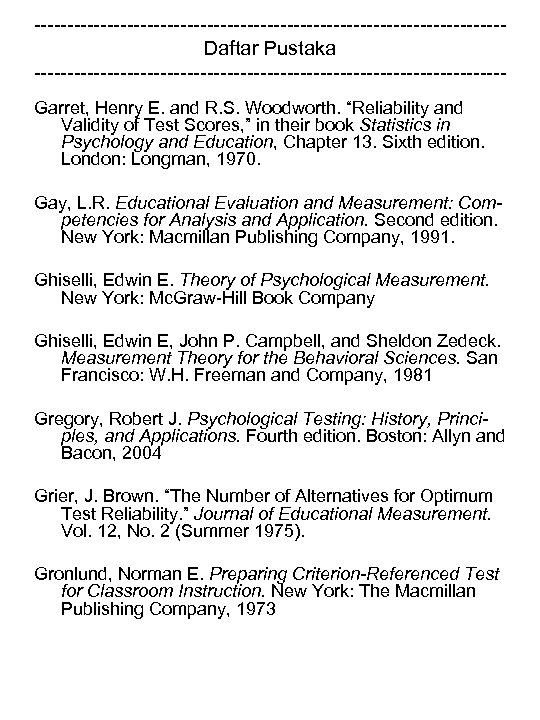 -----------------------------------Daftar Pustaka -----------------------------------Garret, Henry E. and R. S. Woodworth. “Reliability and Validity of Test