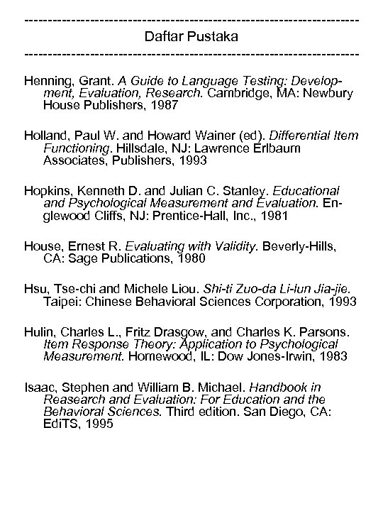 -----------------------------------Daftar Pustaka -----------------------------------Henning, Grant. A Guide to Language Testing: Development, Evaluation, Research. Cambridge, MA: