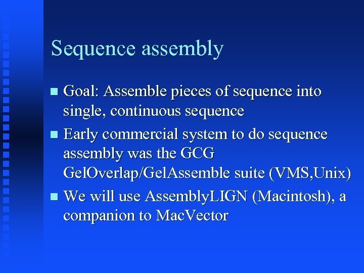 Sequence assembly Goal: Assemble pieces of sequence into single, continuous sequence Early commercial system