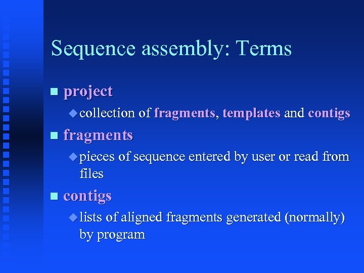 Sequence assembly: Terms project collection of fragments, templates and contigs fragments pieces of sequence