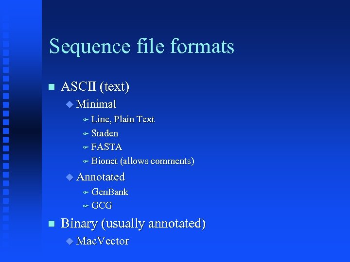 Sequence file formats ASCII (text) Minimal Line, Plain Text Staden FASTA Bionet (allows comments)