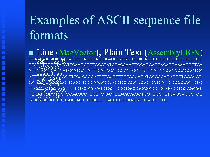 Examples of ASCII sequence file formats Line (Mac. Vector), Plain Text (Assembly. LIGN) CCAAGAAGACCCCAGCGAGGAAAATGTGCTGGAGACCCCTGTGCCGGTTCCTGT