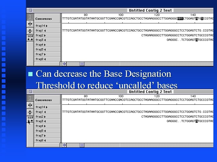  Can decrease the Base Designation Threshold to reduce ‘uncalled’ bases 