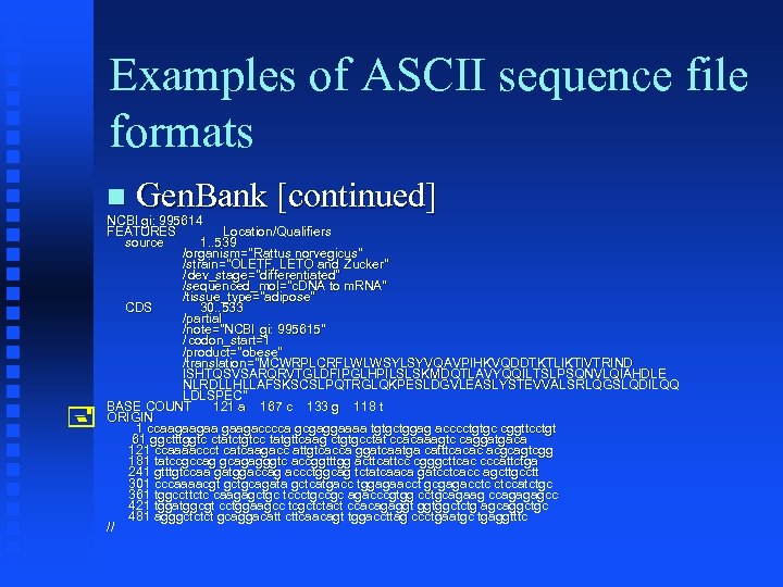 Examples of ASCII sequence file formats Gen. Bank [continued] NCBI gi: 995614 gi: FEATURES